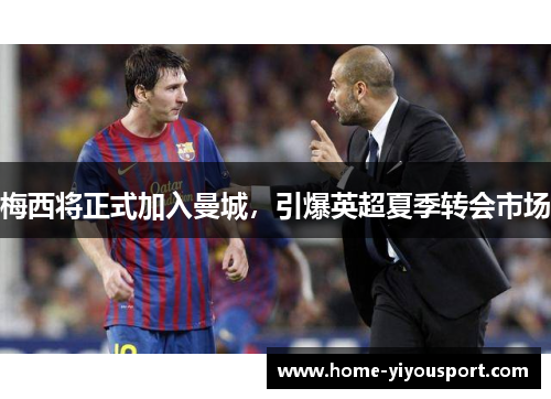 梅西将正式加入曼城，引爆英超夏季转会市场
