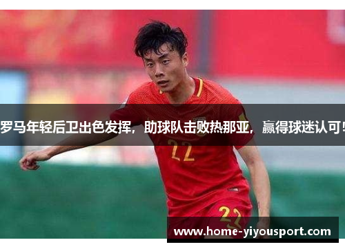 罗马年轻后卫出色发挥，助球队击败热那亚，赢得球迷认可！